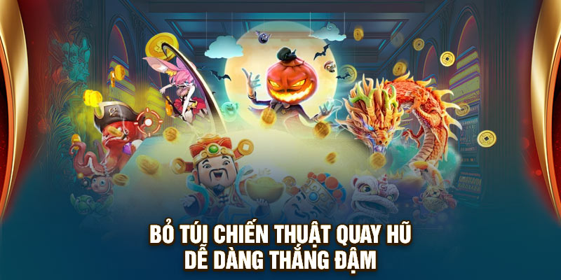 Bỏ túi chiến thuật quay hũ dễ dàng thắng đậm