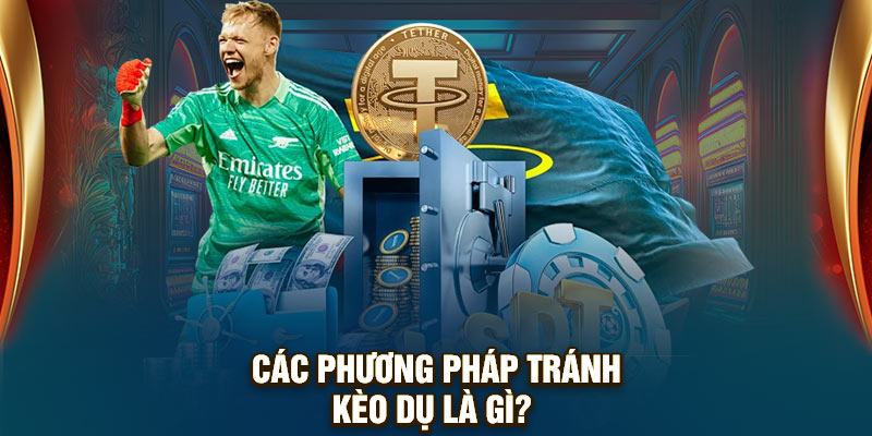 Các phương pháp tránh kèo dụ là gì?