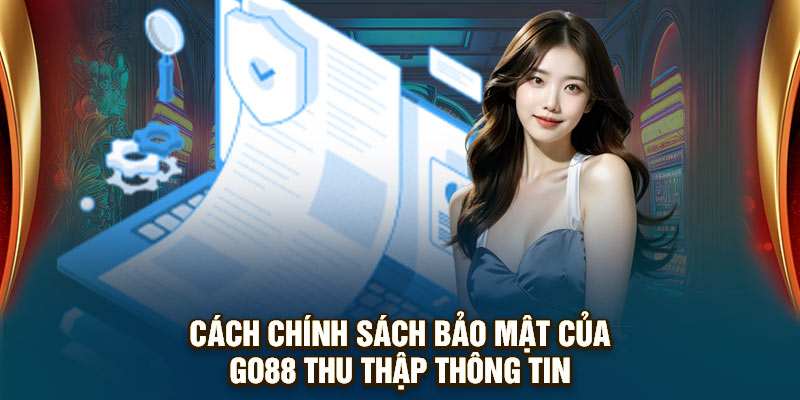 Cách chính sách bảo mật của GO88 thu thập thông tin