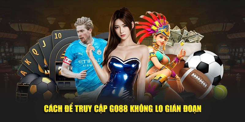Cách để truy cập Go88 không lo gián đoạn