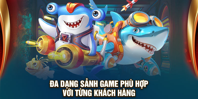Đa dạng sảnh game phù hợp với từng khách hàng