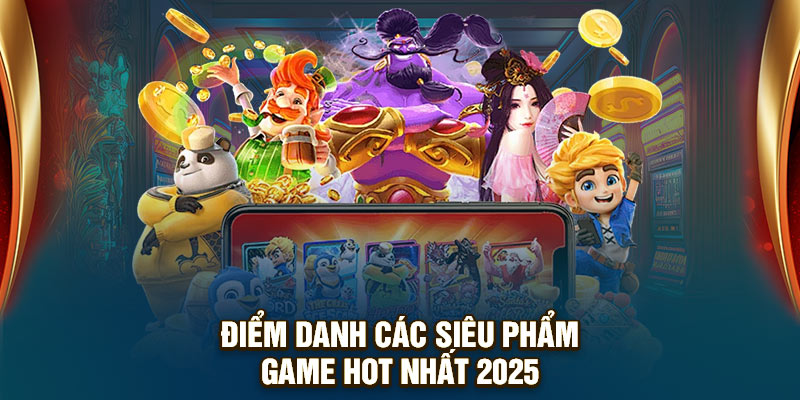 Điểm danh các siêu phẩm game hot nhất 2025