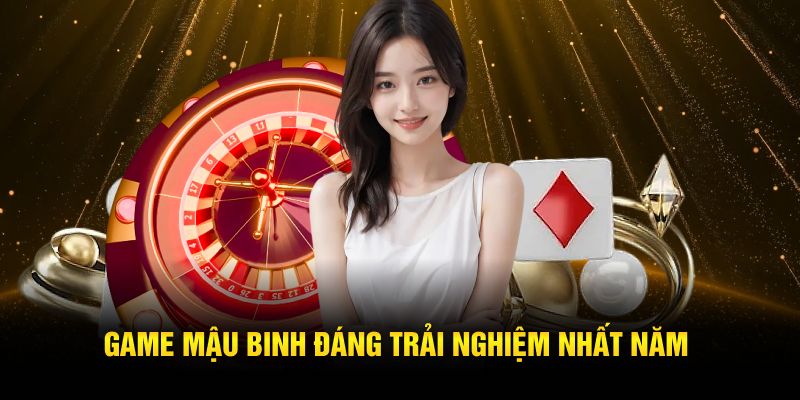 Game mậu binh đáng trải nghiệm nhất năm