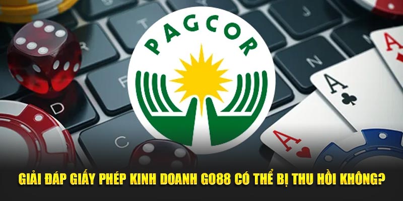 Giải đáp giấy phép kinh doanh GO88 có thể bị thu hồi không?
