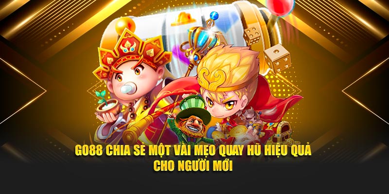 Go88 chia sẻ một vài Mẹo quay hũ hiệu quả cho người mới