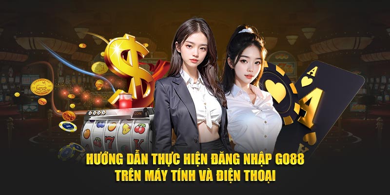 Hướng dẫn thực hiện đăng nhập GO88 trên máy tính và điện thoại