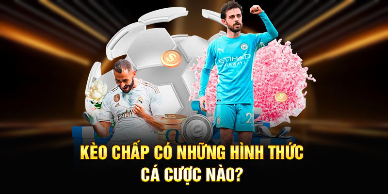Kèo chấp có những hình thức cá cược nào?