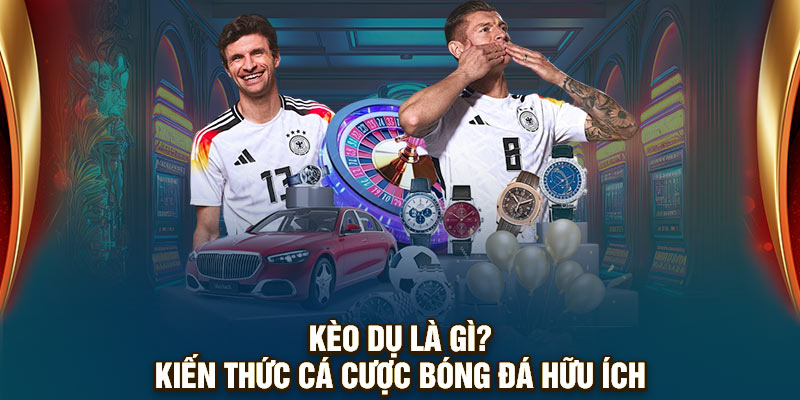 Kèo Dụ Là Gì