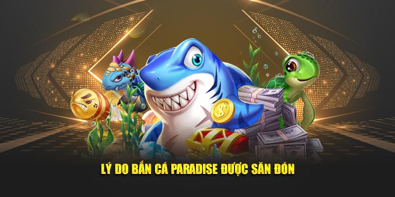 Lý do bắn cá paradise được săn đón