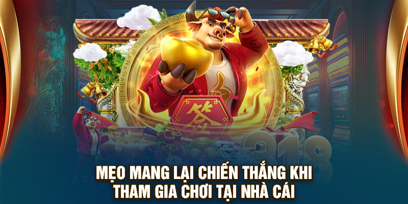 Mẹo mang lại chiến thắng khi tham gia chơi tại nhà cái