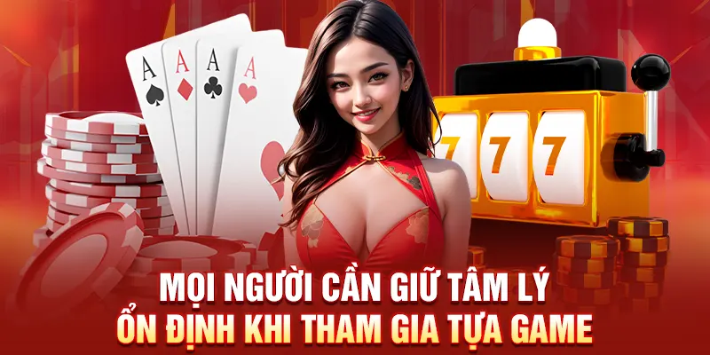Mọi người cần giữ tâm lý ổn định khi tham gia tựa game