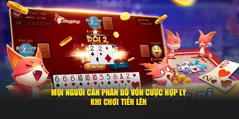 Mọi người cần phân bổ vốn cược hợp lý khi chơi tiến lên