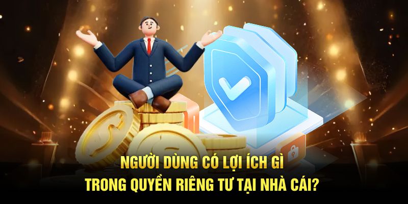 Người dùng có lợi ích gì trong quyền riêng tư tại nhà cái?