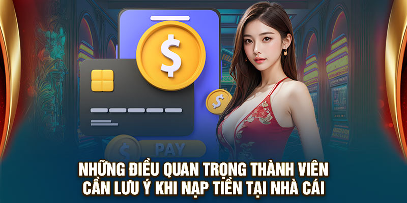 Những điều quan trọng thành viên cần lưu ý khi nạp tiền tại nhà cái