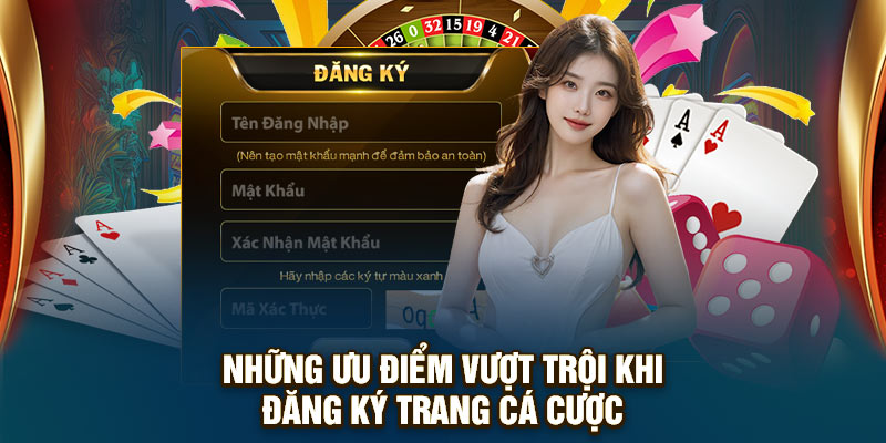 Những ưu điểm vượt trội khi đăng ký trang cá cược