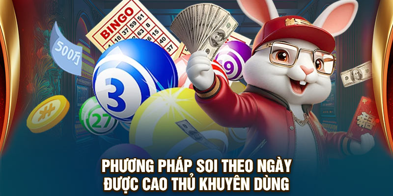 Phương pháp soi theo ngày được cao thủ khuyên dùng