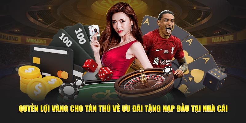 Quyền lợi vàng cho tân thủ về ưu đãi tặng nạp đầu tại nhà cái