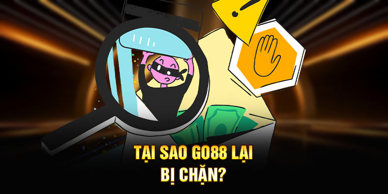 Tại sao Go88 lại bị chặn?