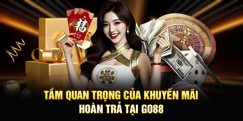 Tầm quan trọng của Khuyến mãi hoàn trả tại Go88