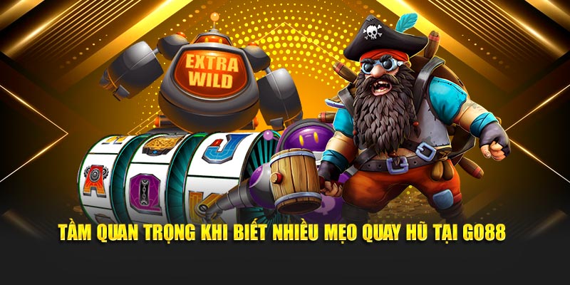 Tầm quan trọng khi biết nhiều Mẹo quay hũ tại Go88