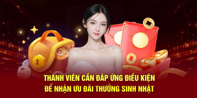 Thành viên cần đáp ứng điều kiện cơ bản để nhận phần quà giá trị