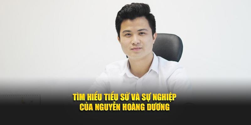 Tìm hiểu tiểu sử và sự nghiệp của Nguyễn Hoàng Dương