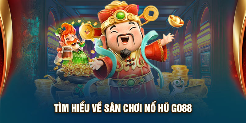 Tìm hiểu về sân chơi nổ hũ Go88