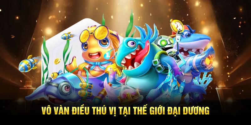 Vô vàn điều thú vị tại thế giới đại dương